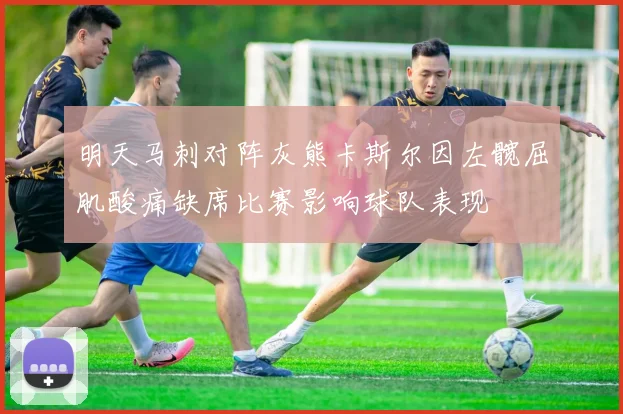 明天马刺对阵灰熊卡斯尔因左髋屈肌酸痛缺席比赛影响球队表现