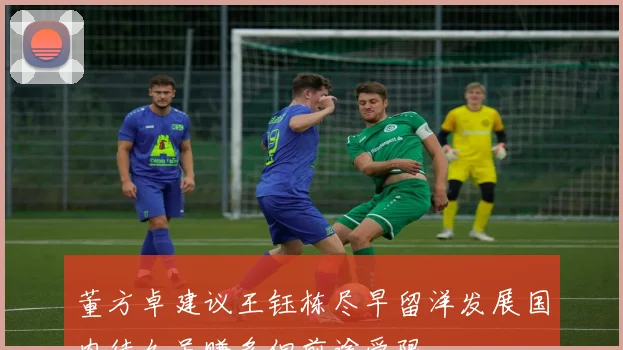 董方卓建议王钰栋尽早留洋发展国内待久虽赚多但前途受限