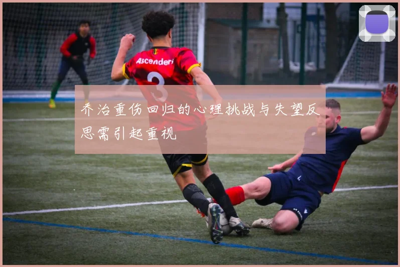 乔治重伤回归的心理挑战与失望反思需引起重视